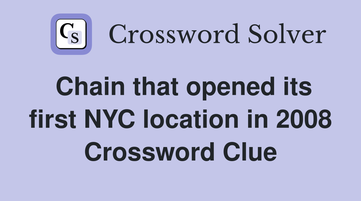 Chain that opened its first NYC location in 2008 Crossword Clue