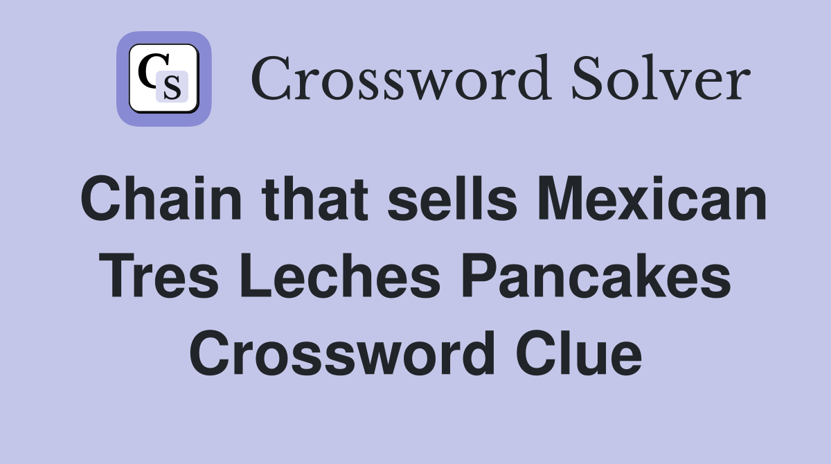 Chain that sells Mexican Tres Leches Pancakes Crossword Clue