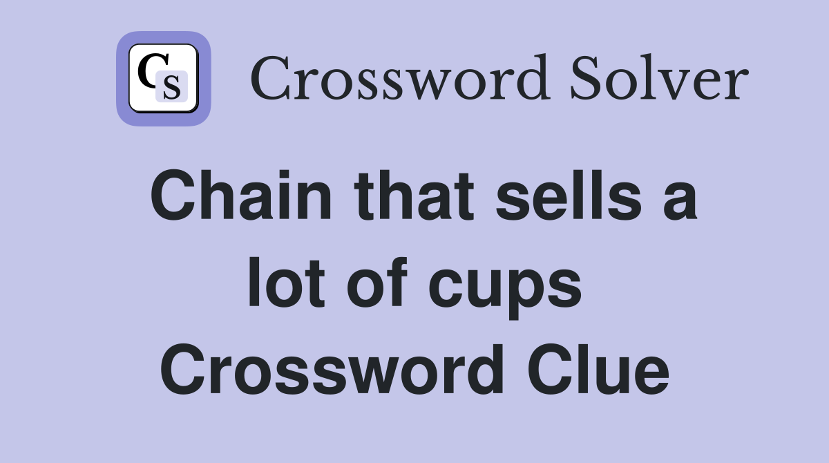 Chain that sells a lot of cups Crossword Clue