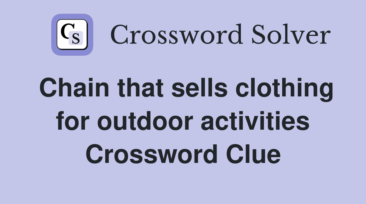 Chain that sells clothing for outdoor activities Crossword Clue