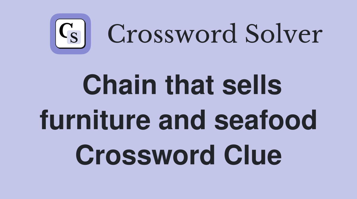 Chain that sells furniture and seafood Crossword Clue