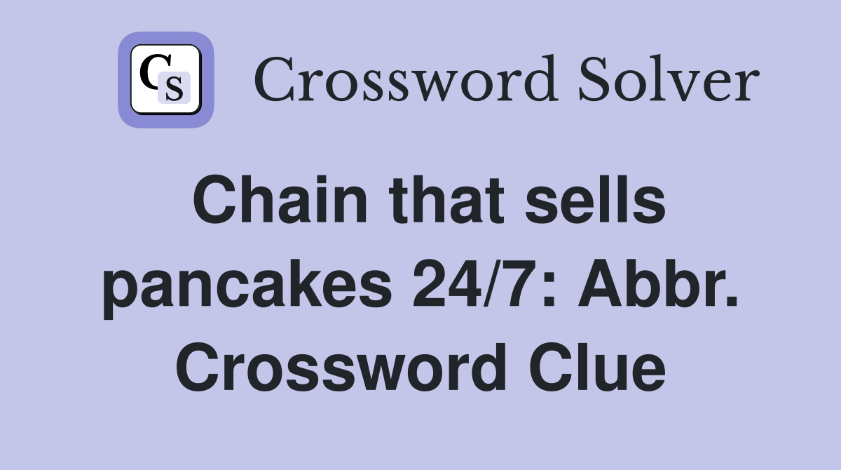 Chain that sells pancakes 24/7: Abbr. Crossword Clue