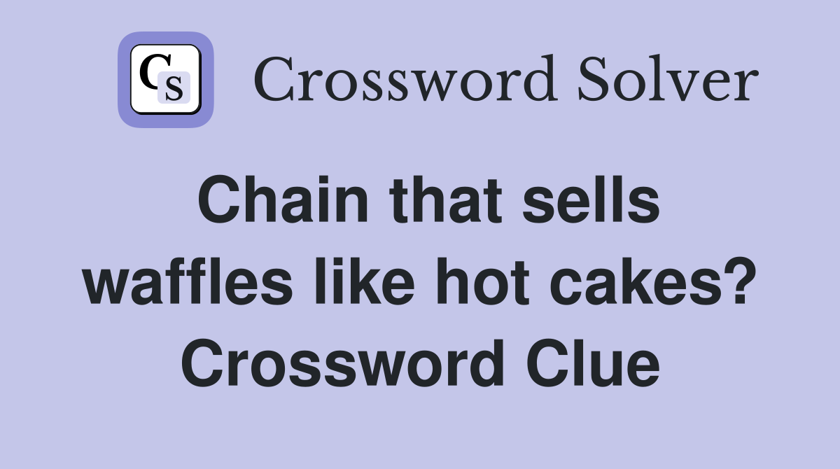 Chain that sells waffles like hot cakes? Crossword Clue