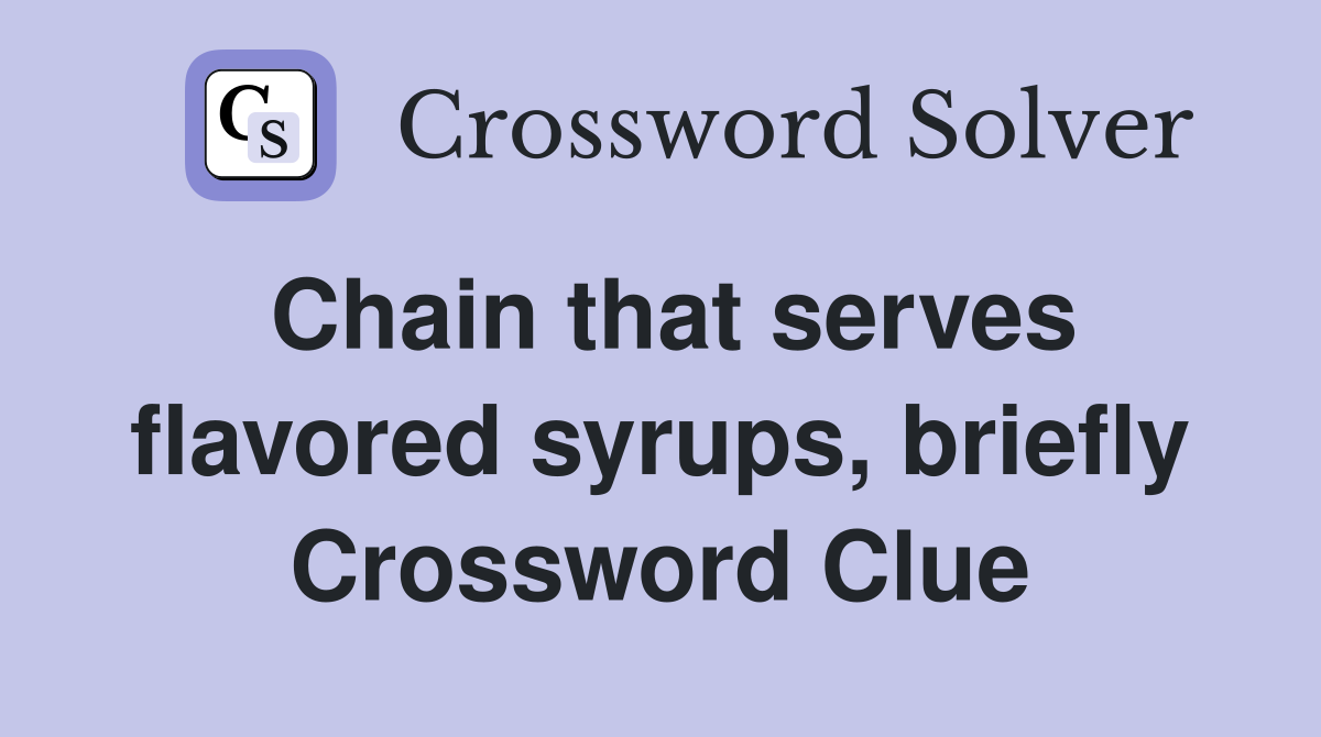 Chain that serves flavored syrups, briefly Crossword Clue