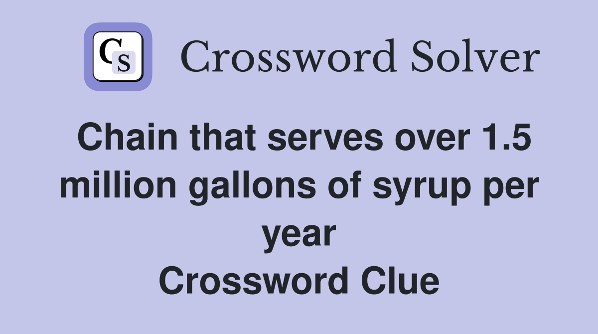 Chain that serves over 1.5 million gallons of syrup per year Crossword Clue