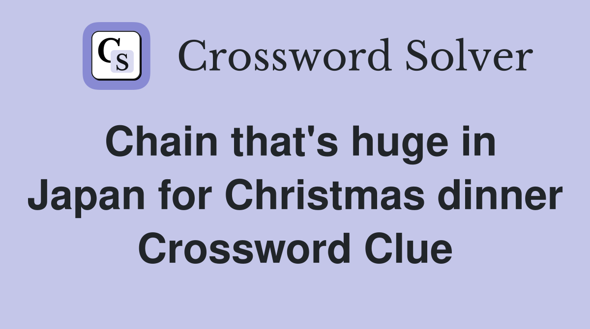 Chain that's huge in Japan for Christmas dinner Crossword Clue