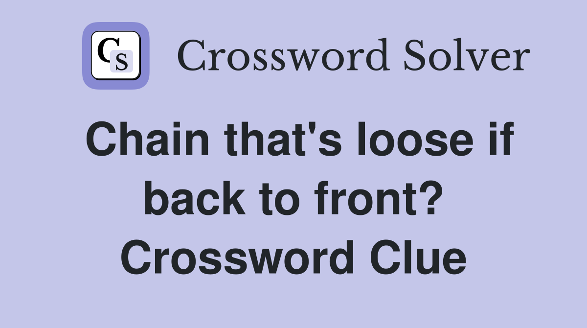 Chain that's loose if back to front? Crossword Clue