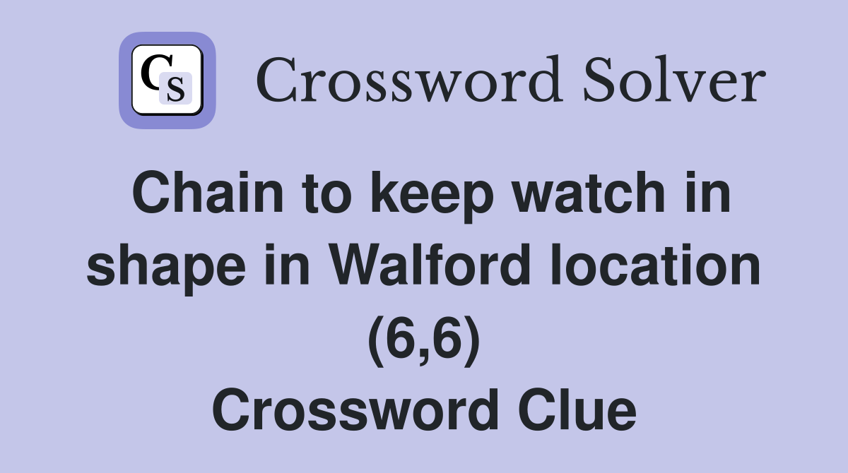Chain to keep watch in shape in Walford location (6,6) Crossword Clue