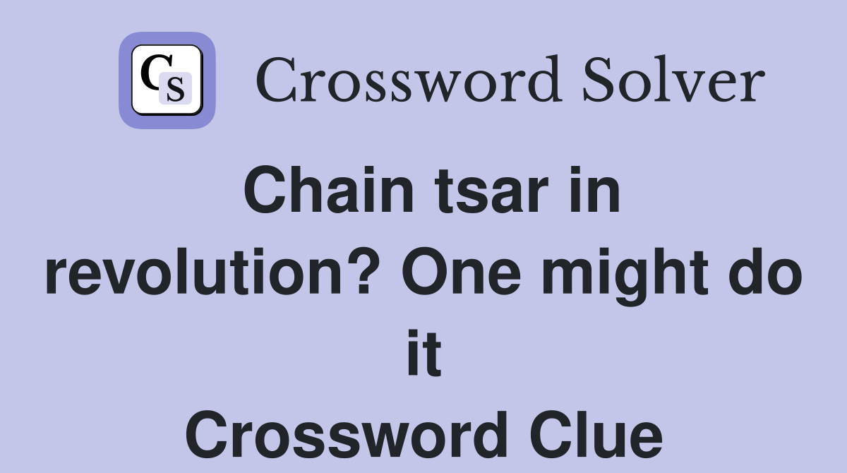 Chain tsar in revolution? One might do it Crossword Clue