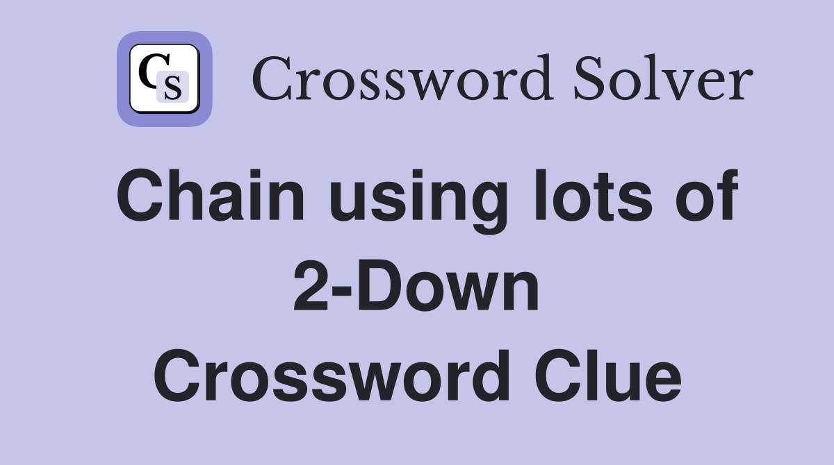 Chain using lots of 2-Down Crossword Clue
