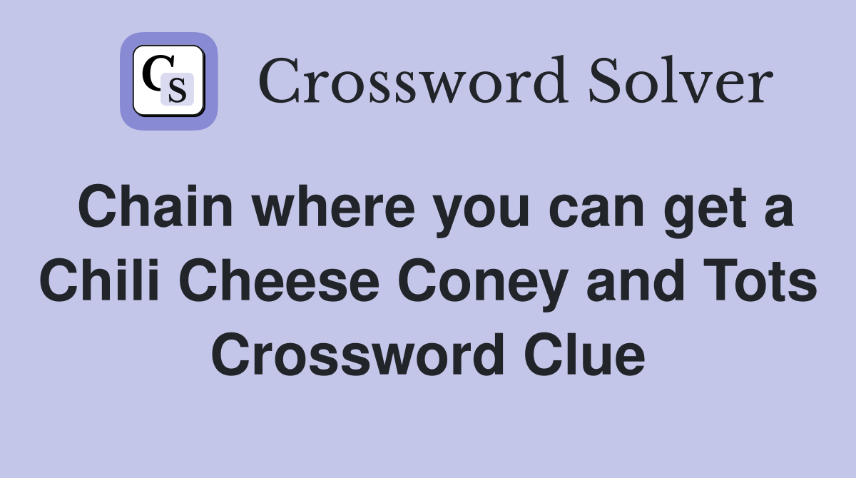 Chain where you can get a Chili Cheese Coney and Tots Crossword Clue