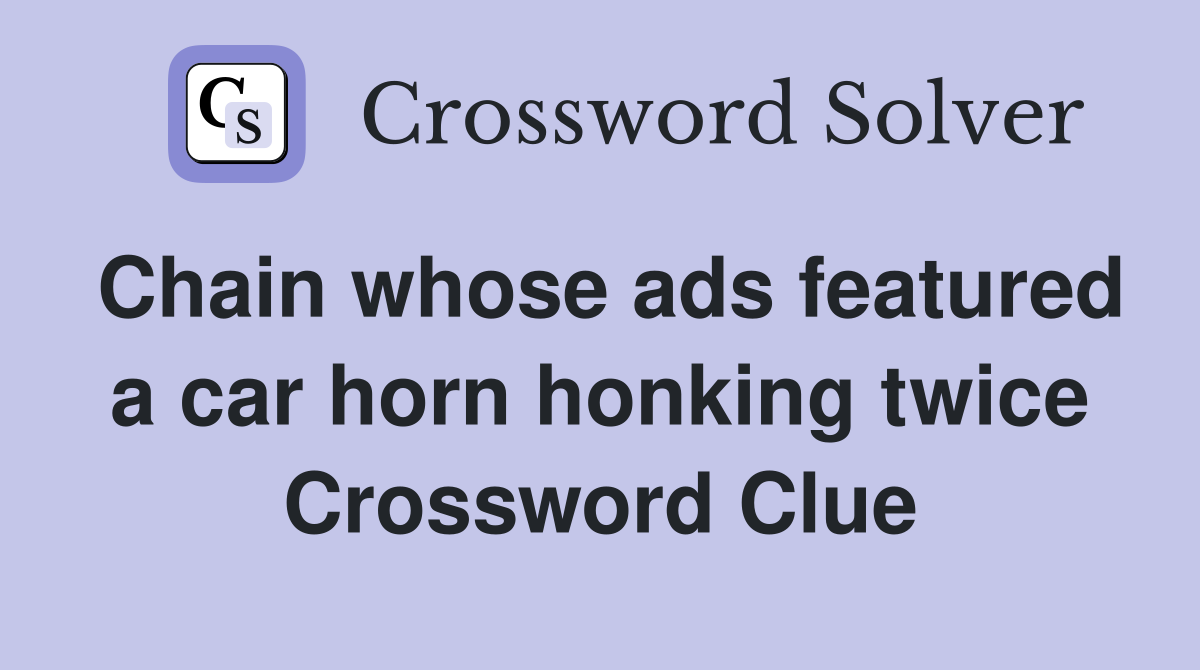 Chain whose ads featured a car horn honking twice Crossword Clue