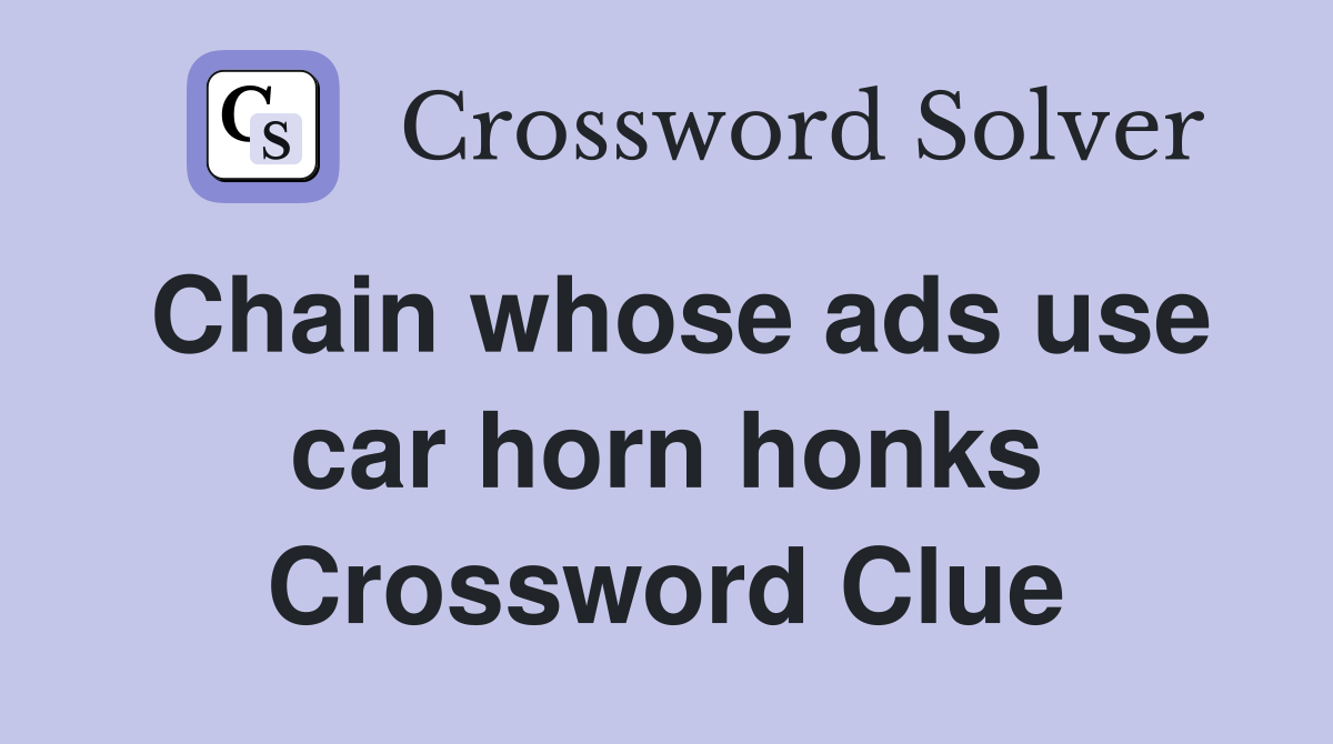 Chain whose ads use car horn honks Crossword Clue