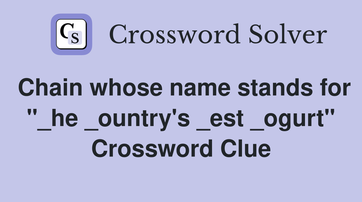 Chain whose name stands for "_he _ountry's _est _ogurt" Crossword Clue