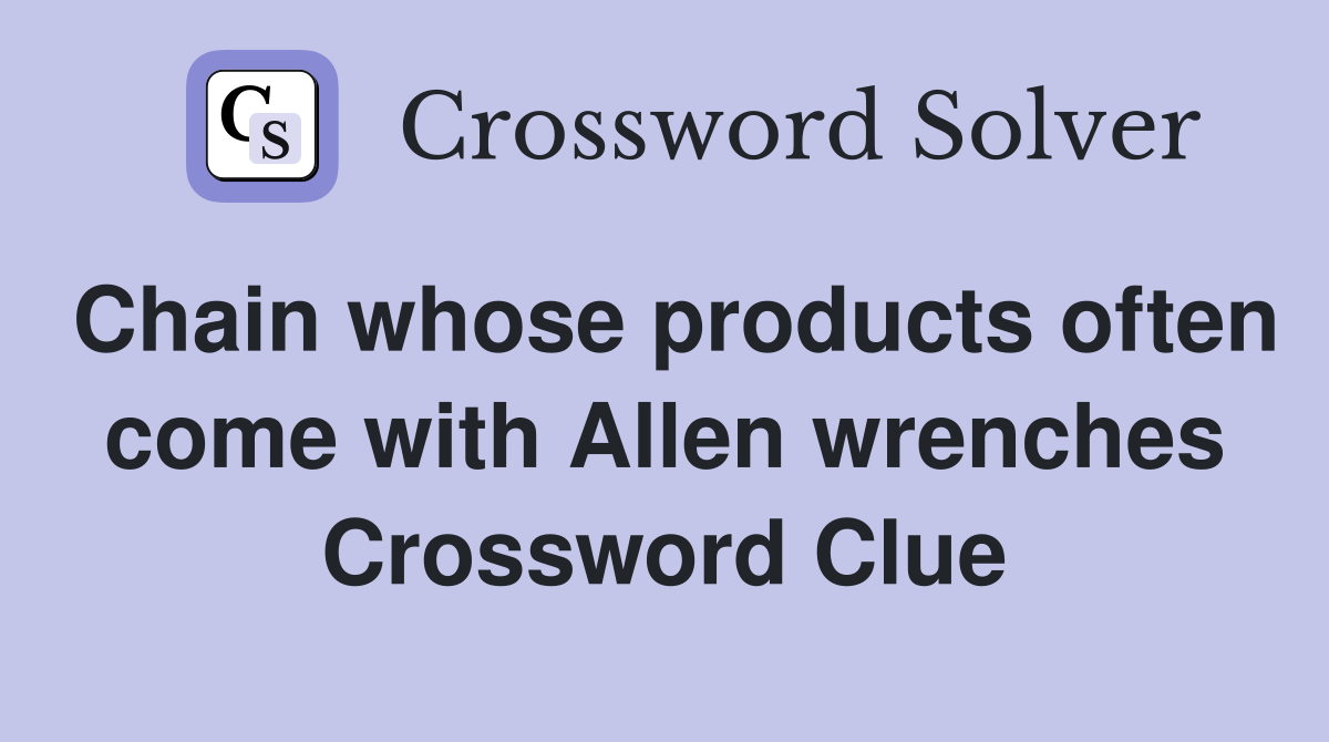 Chain whose products often come with Allen wrenches Crossword Clue