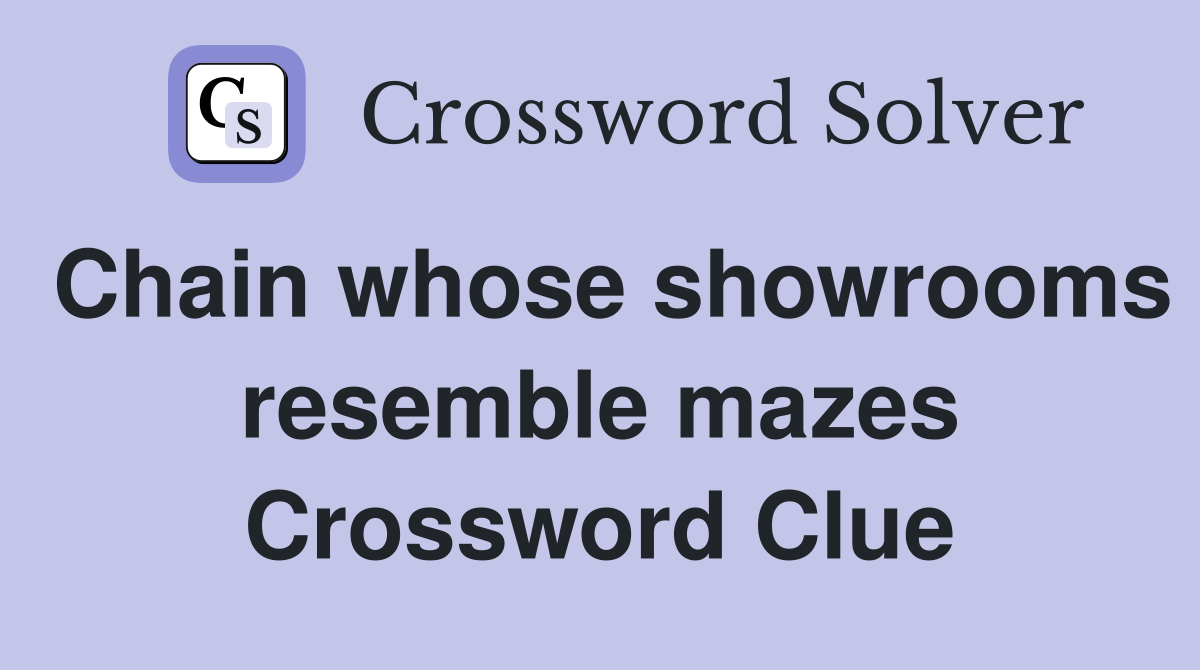 Chain whose showrooms resemble mazes Crossword Clue