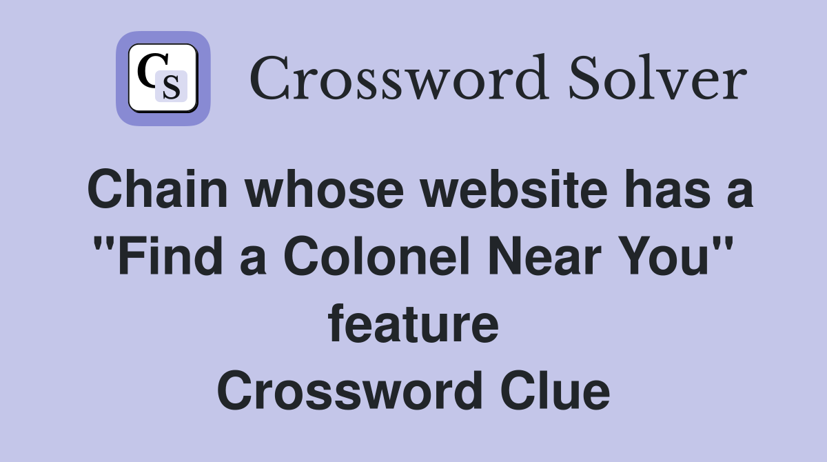 Chain whose website has a "Find a Colonel Near You" feature Crossword Clue