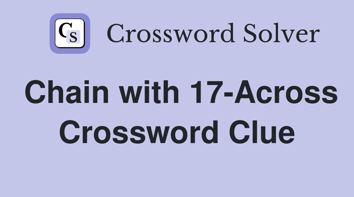 Chain with 17-Across Crossword Clue