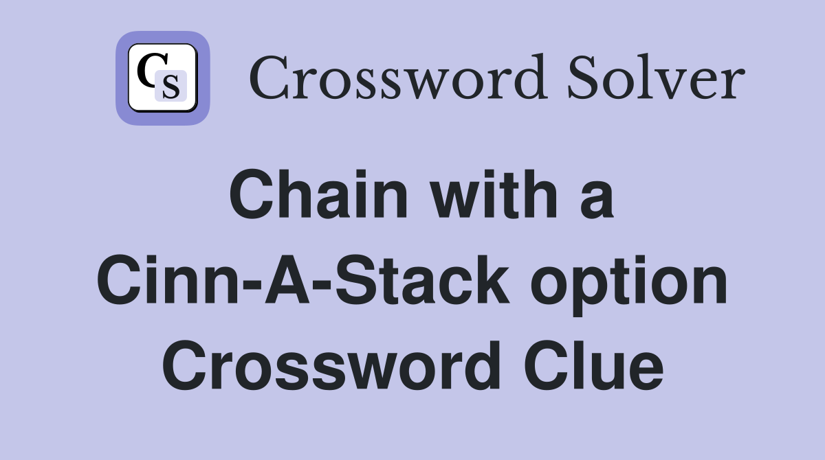 Chain with a Cinn-A-Stack option Crossword Clue