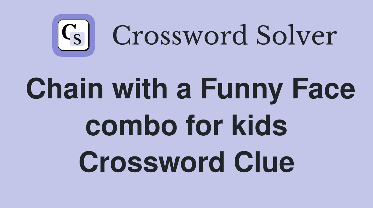Chain with a Funny Face combo for kids Crossword Clue