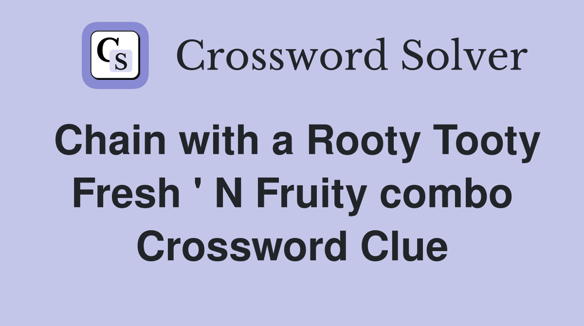 Chain with a Rooty Tooty Fresh ' N Fruity combo Crossword Clue
