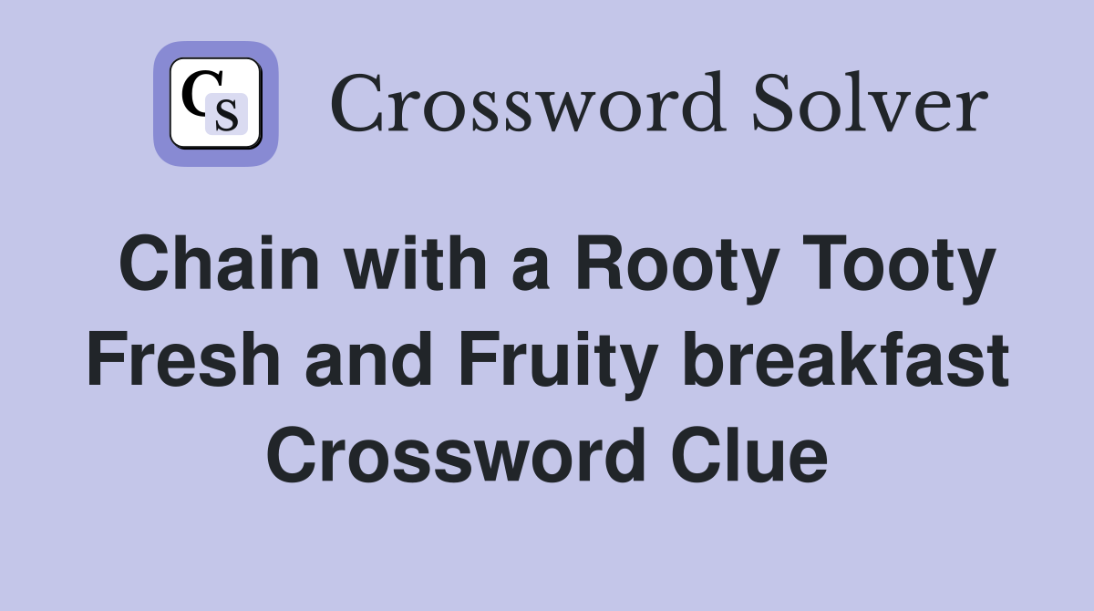 Chain with a Rooty Tooty Fresh and Fruity breakfast Crossword Clue