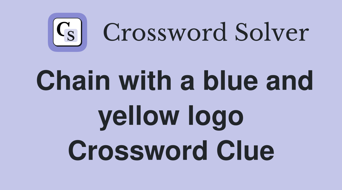 Chain with a blue and yellow logo Crossword Clue