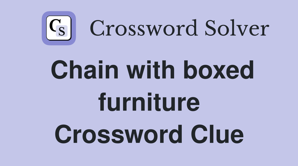Chain with boxed furniture Crossword Clue