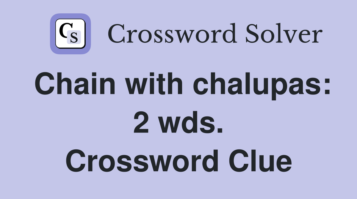 Chain with chalupas: 2 wds. Crossword Clue
