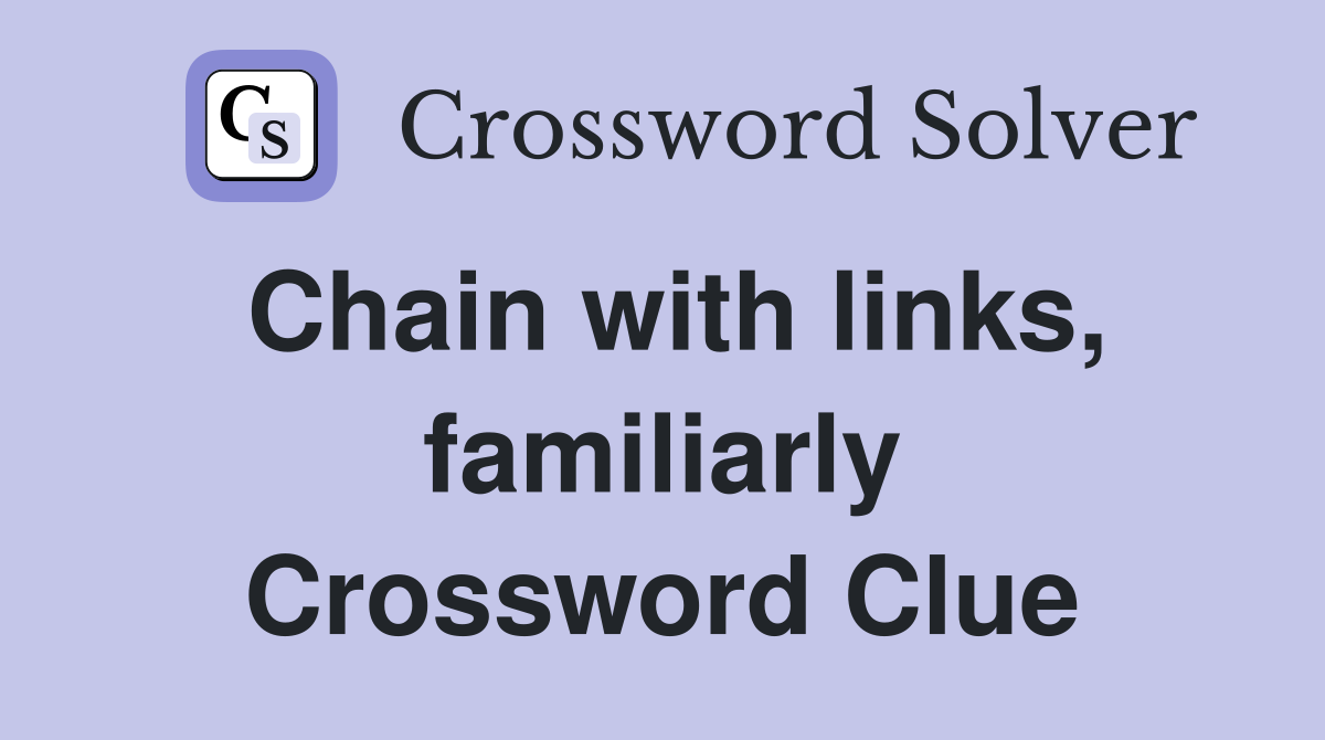 Chain with links, familiarly Crossword Clue