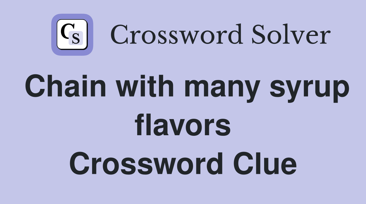 Chain with many syrup flavors Crossword Clue