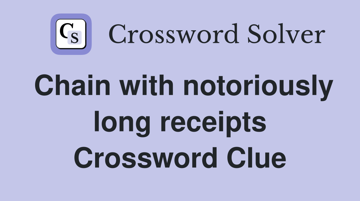 Chain with notoriously long receipts Crossword Clue
