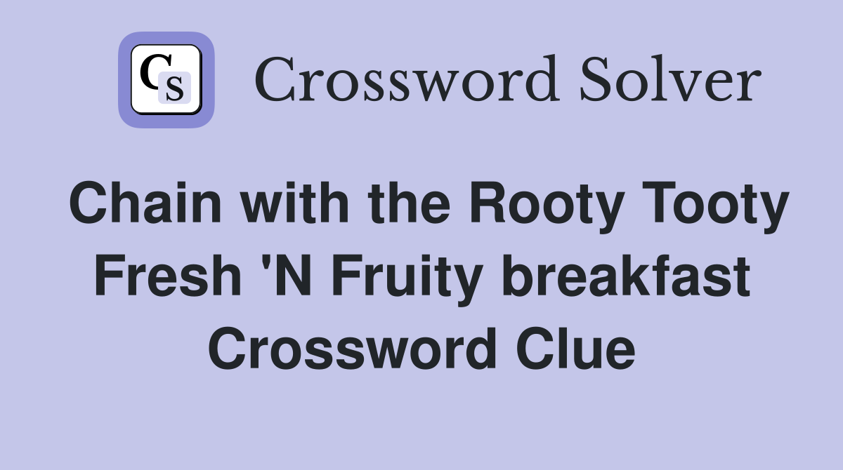 Chain with the Rooty Tooty Fresh 'N Fruity breakfast Crossword Clue