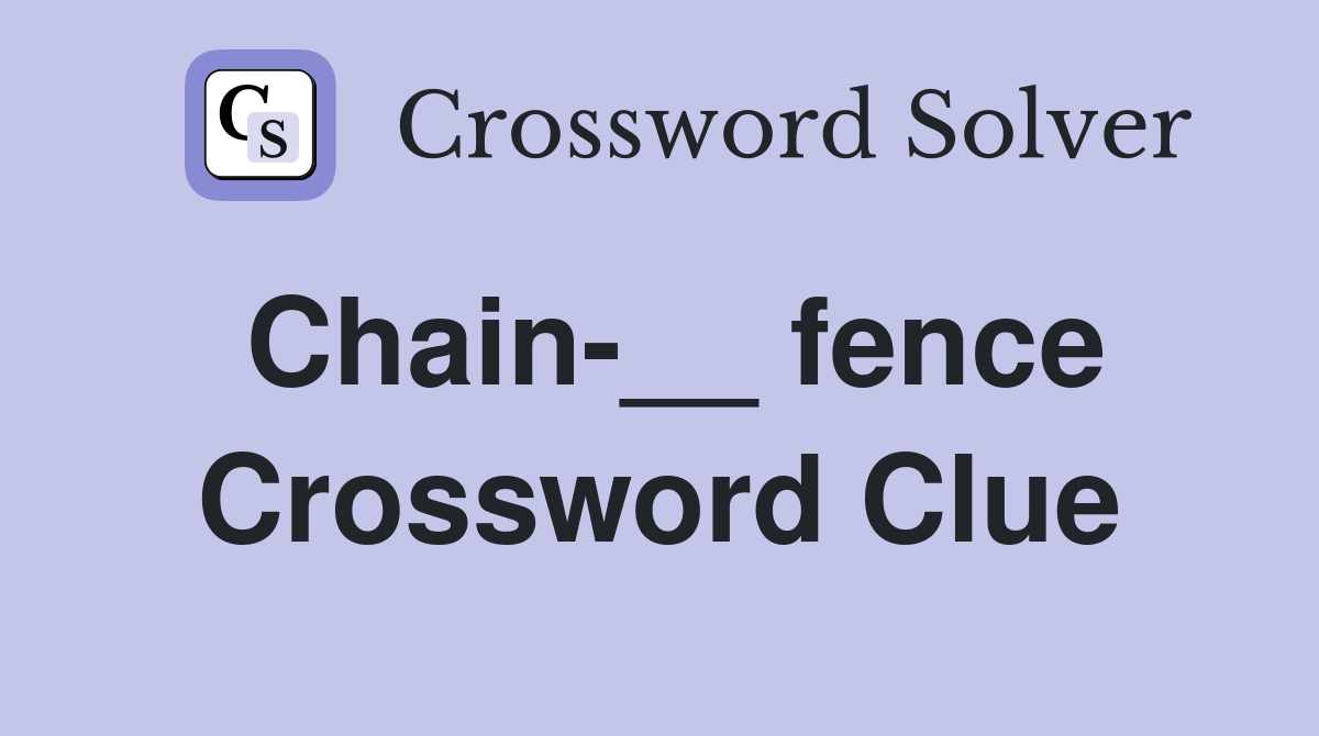 Chain-__ fence Crossword Clue