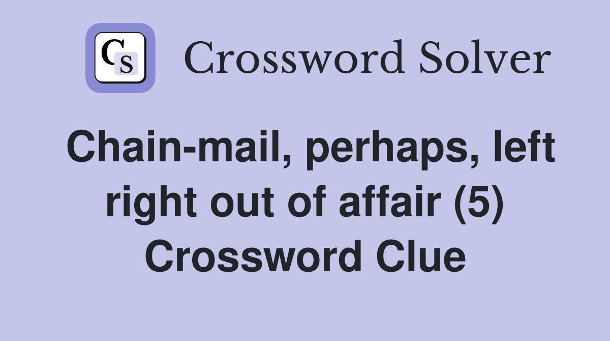 Chain-mail, perhaps, left right out of affair (5) Crossword Clue