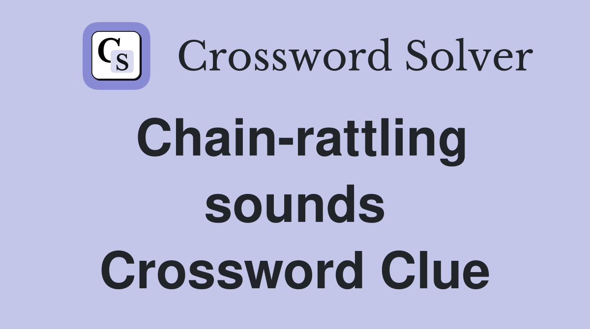 Chain-rattling sounds Crossword Clue