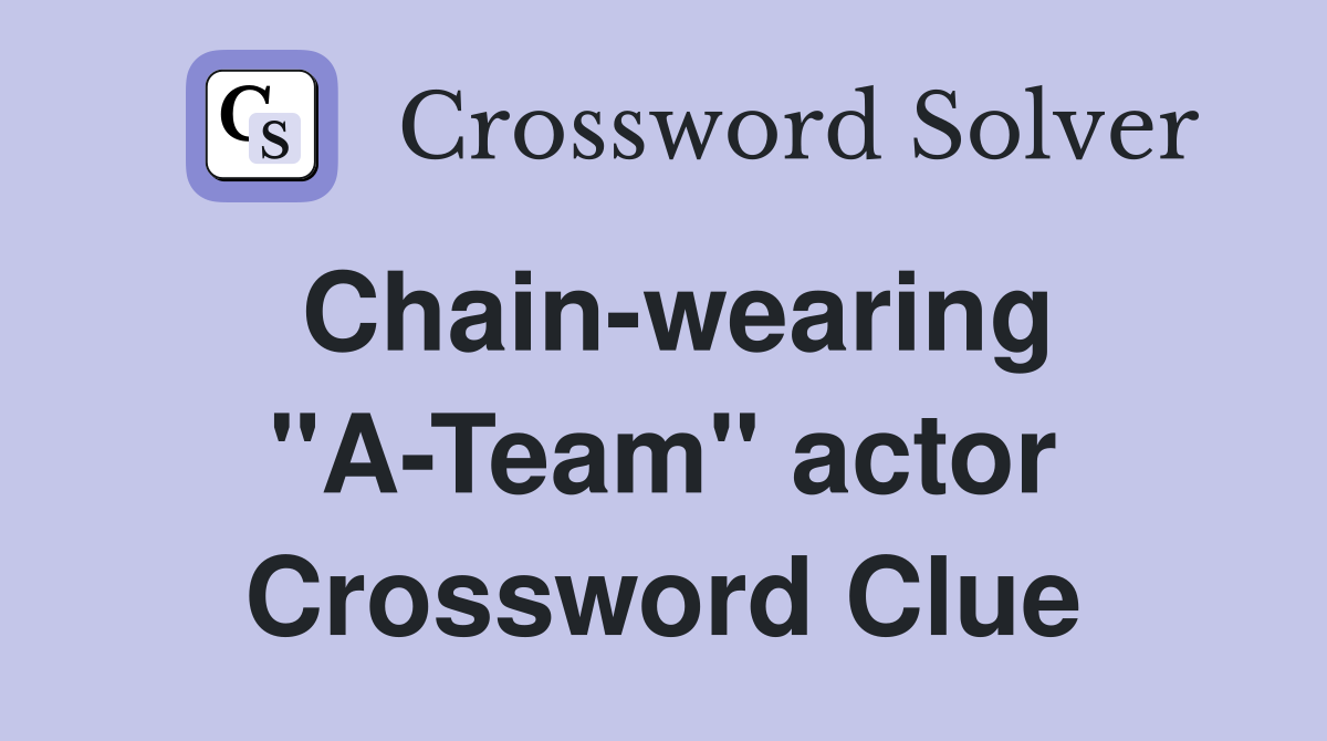 Chain-wearing "A-Team" actor Crossword Clue