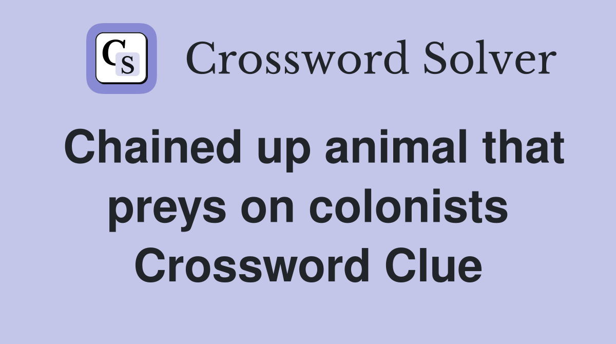 Chained up animal that preys on colonists Crossword Clue