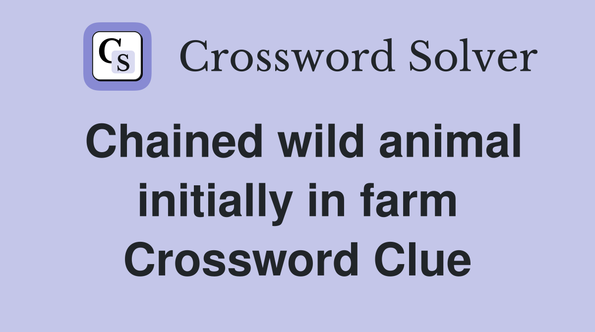 Chained wild animal initially in farm Crossword Clue