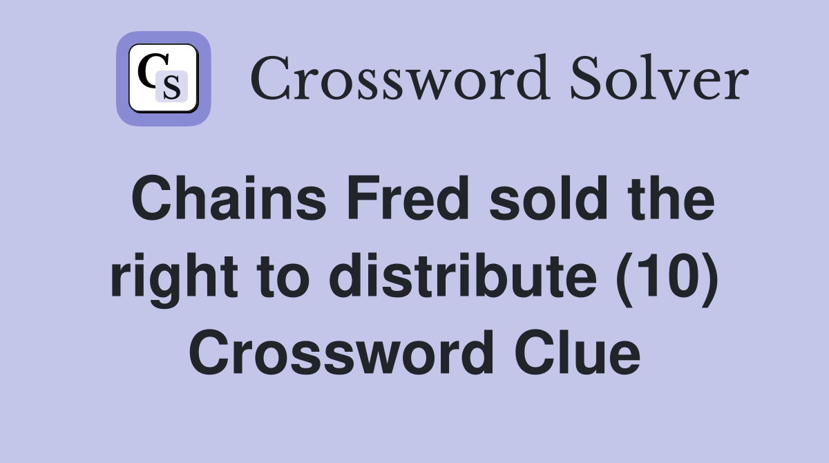 Chains Fred sold the right to distribute (10) Crossword Clue