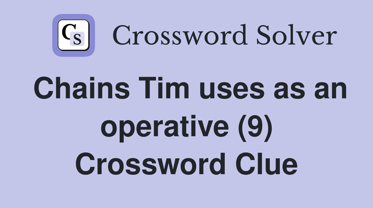 Chains Tim uses as an operative (9) Crossword Clue