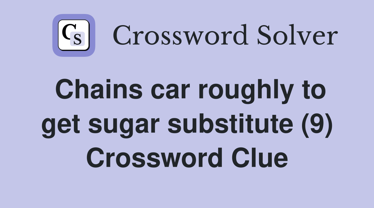 Chains car roughly to get sugar substitute (9) Crossword Clue