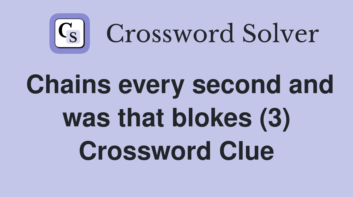 Chains every second and was that blokes (3) Crossword Clue