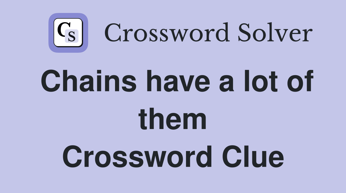 Chains have a lot of them Crossword Clue