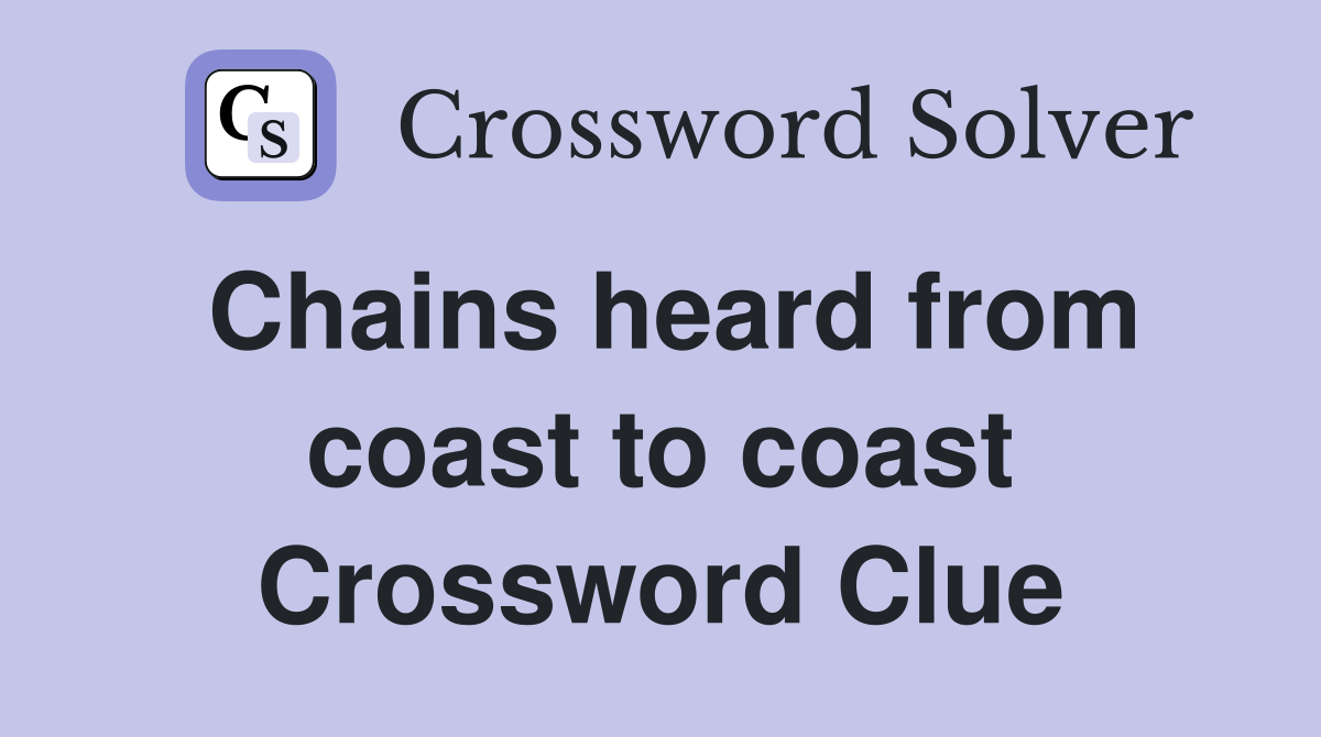 Chains heard from coast to coast Crossword Clue