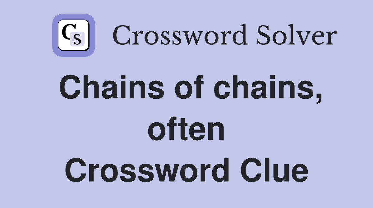 Chains of chains, often Crossword Clue