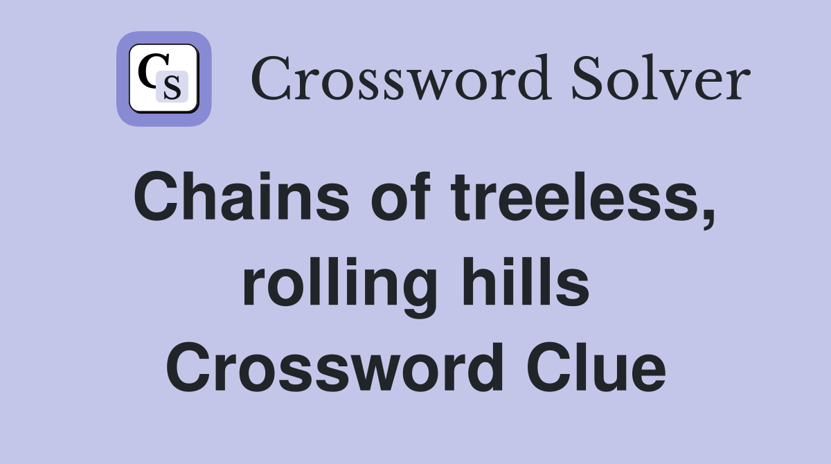 Chains of treeless, rolling hills Crossword Clue