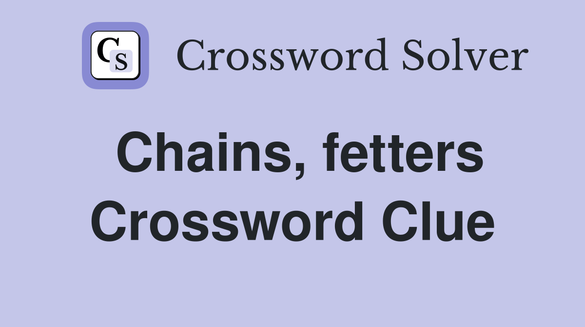 Chains, fetters Crossword Clue