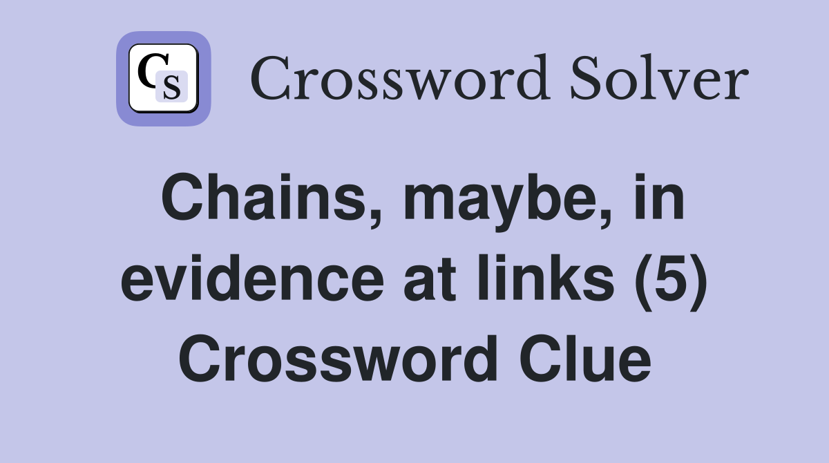 Chains, maybe, in evidence at links (5) Crossword Clue