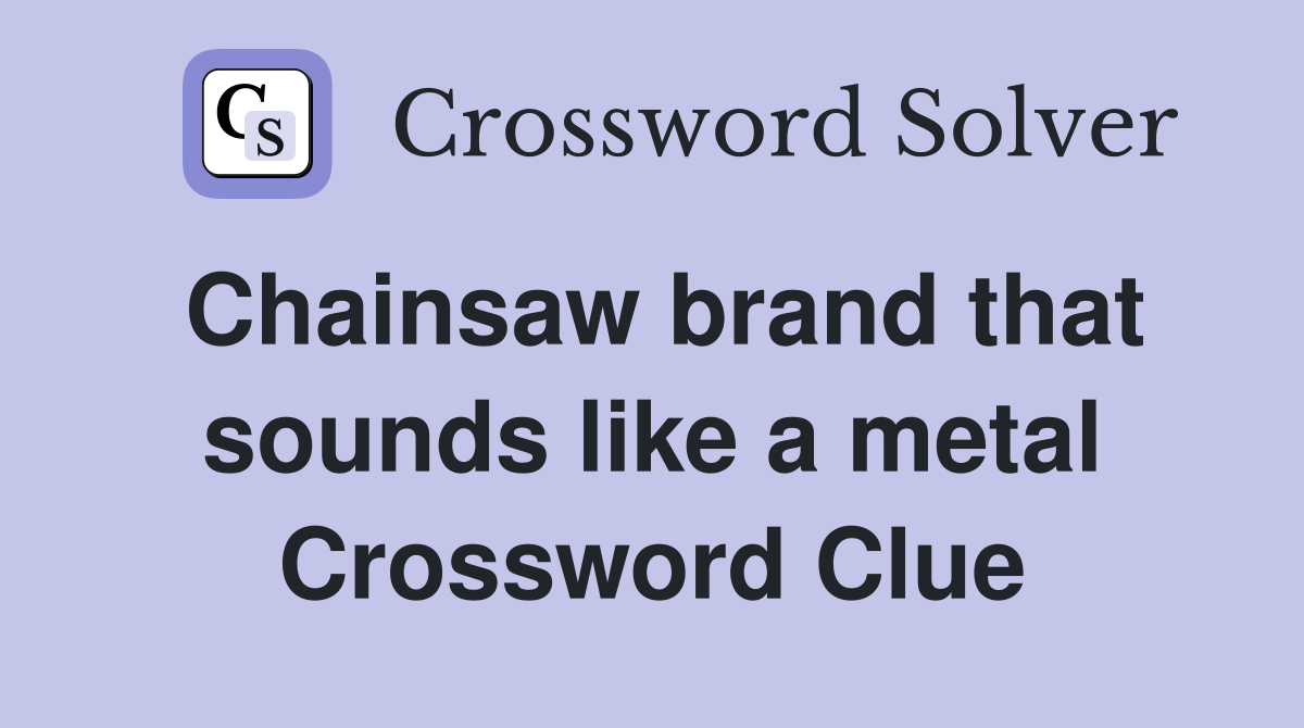 Chainsaw brand that sounds like a metal Crossword Clue
